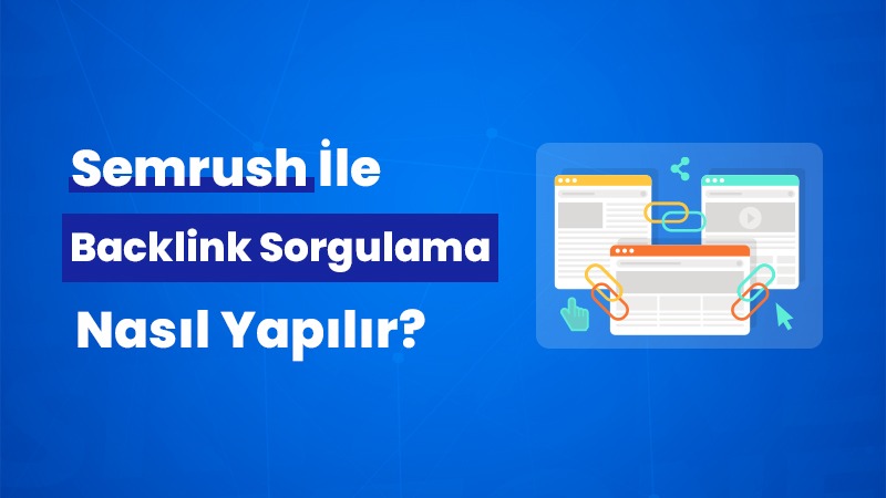 Semrush ile Backlink Sorgulama Nasıl Yapılır?