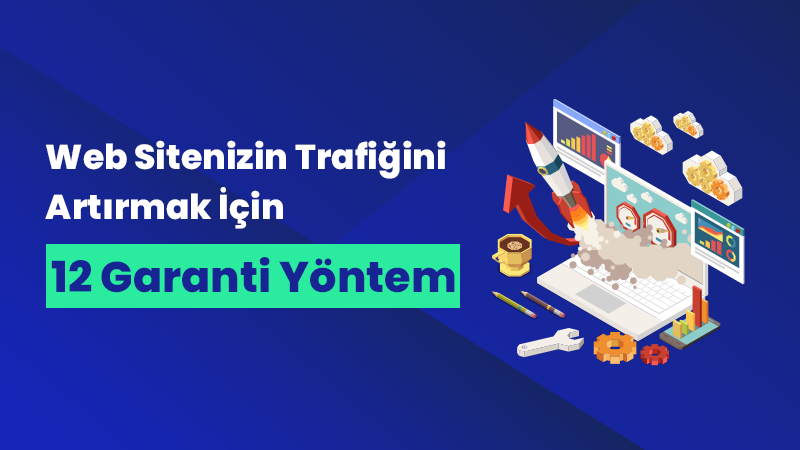 Web Sitenizin Trafiğini Artırmak İçin 12 Garanti Yöntem