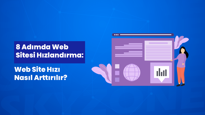 8 Adımda Web Site Hızlandırma: Web Site Hızı Nasıl Arttırılır?